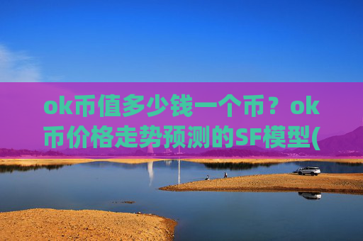 ok币值多少钱一个币？ok币价格走势预测的SF模型(现价328.443元)