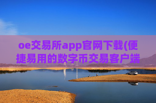 oe交易所app官网下载(便捷易用的数字币交易客户端)