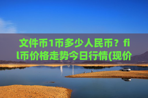 文件币1币多少人民币？fil币价格走势今日行情(现价36.0028元)