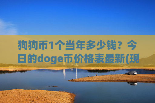 狗狗币1个当年多少钱？今日的doge币价格表最新(现价2.2572元)