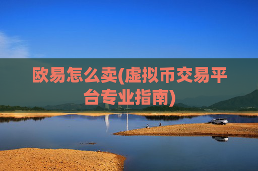 欧易怎么卖(虚拟币交易平台专业指南)
