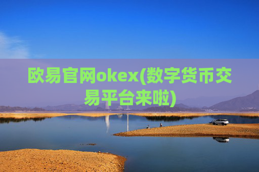 欧易官网okex(数字货币交易平台来啦)