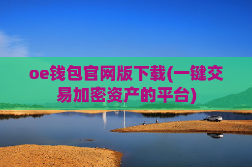 oe钱包官网版下载(一键交易加密资产的平台)