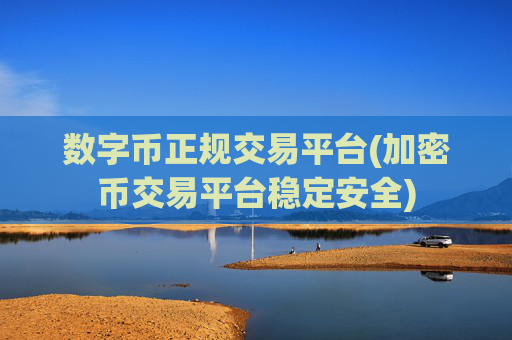 数字币正规交易平台(加密币交易平台稳定安全)