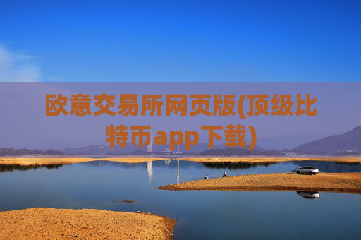 欧意交易所网页版(顶级比特币app下载)