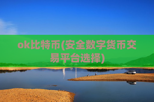 ok比特币(安全数字货币交易平台选择)