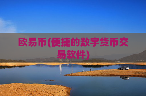 欧易币(便捷的数字货币交易软件)