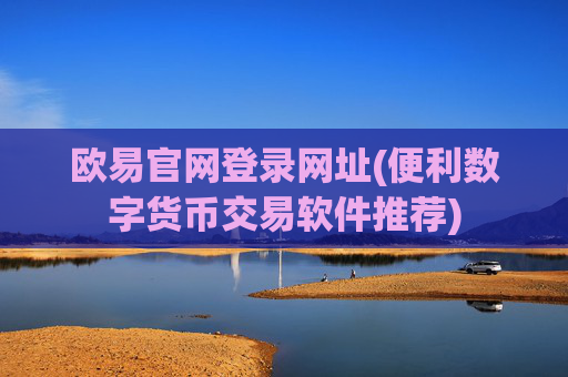 欧易官网登录网址(便利数字货币交易软件推荐)