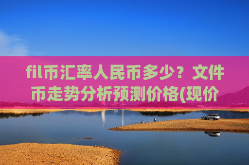 fil币汇率人民币多少？文件币走势分析预测价格(现价34.5805元)