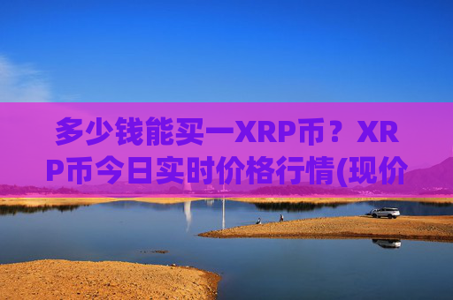 多少钱能买一XRP币？XRP币今日实时价格行情(现价15.8688元)