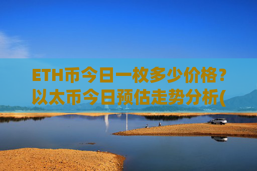 ETH币今日一枚多少价格？以太币今日预估走势分析(现价23617.65元)