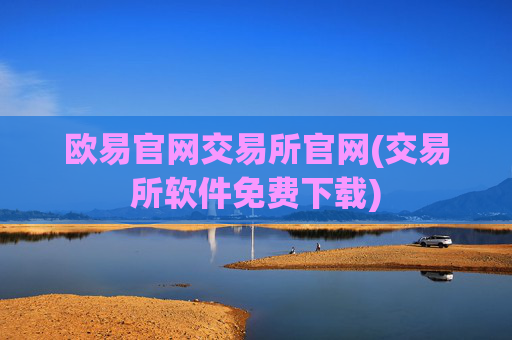 欧易官网交易所官网(交易所软件免费下载)