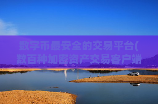 数字币最安全的交易平台(数百种加密资产交易客户端)