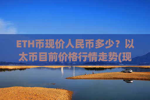 ETH币现价人民币多少？以太币目前价格行情走势(现价22812.44元)