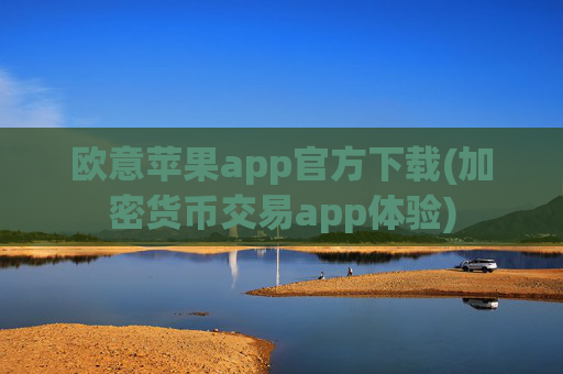 欧意苹果app官方下载(加密货币交易app体验)
