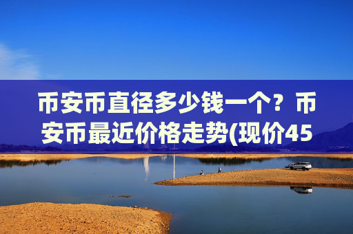 币安币直径多少钱一个？币安币最近价格走势(现价4530.64元)