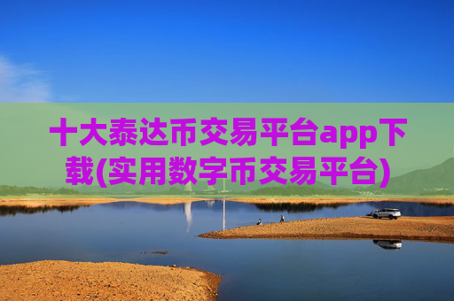 十大泰达币交易平台app下载(实用数字币交易平台)
