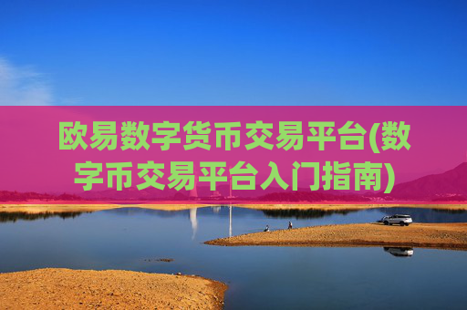 欧易数字货币交易平台(数字币交易平台入门指南)