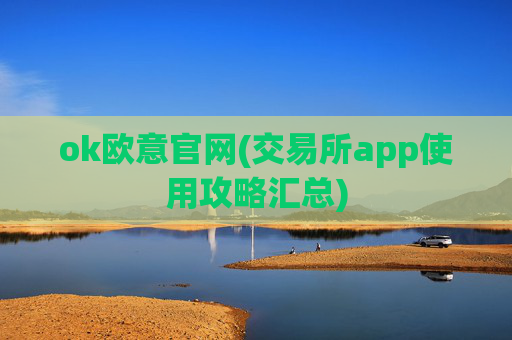 ok欧意官网(交易所app使用攻略汇总)