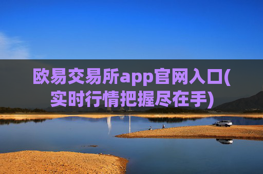 欧易交易所app官网入口(实时行情把握尽在手)