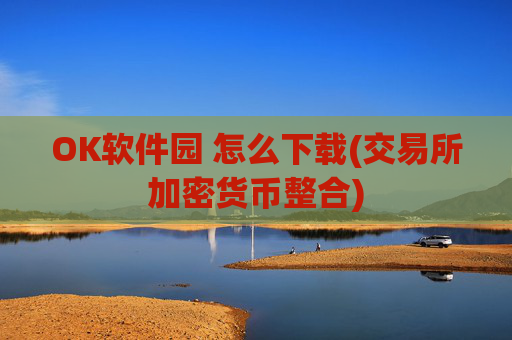 OK软件园 怎么下载(交易所加密货币整合)
