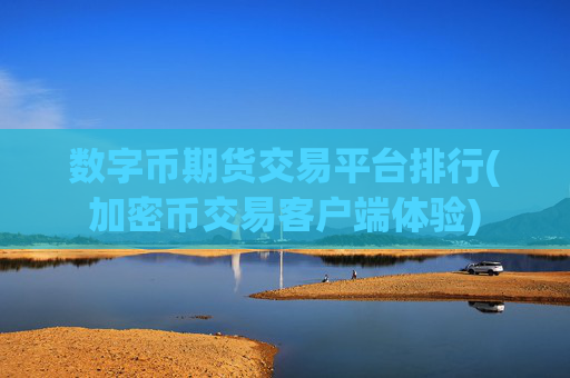 数字币期货交易平台排行(加密币交易客户端体验)