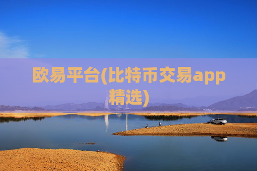欧易平台(比特币交易app精选)