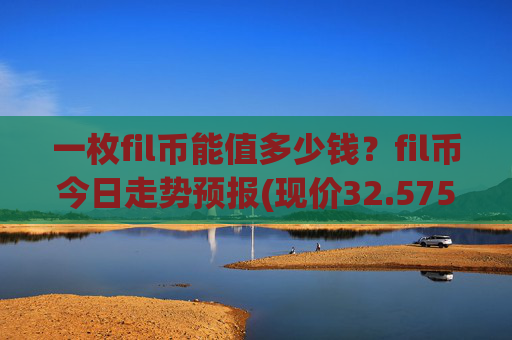 一枚fil币能值多少钱?fil币今日走势预报(现价32.5754元)