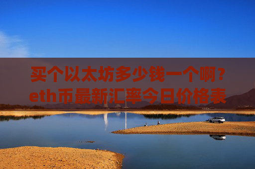 买个以太坊多少钱一个啊？eth币最新汇率今日价格表(现价23383.27元)