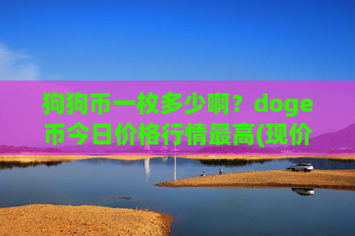 狗狗币一枚多少啊？doge币今日价格行情最高(现价1.9405元)