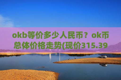 okb等价多少人民币？ok币总体价格走势(现价315.392元)