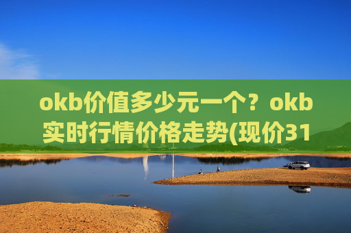 okb价值多少元一个？okb实时行情价格走势(现价317.121元)