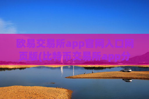 欧易交易所app官网入口网页版(比特币交易所app分享)