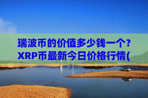 瑞波币的价值多少钱一个？XRP币最新今日价格行情(现价14.5155元)