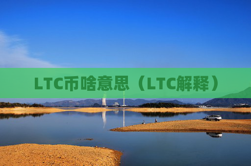 LTC币啥意思（LTC解释）