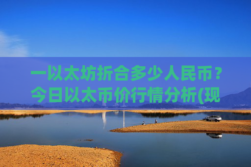 一以太坊折合多少人民币？今日以太币价行情分析(现价23505.78元)