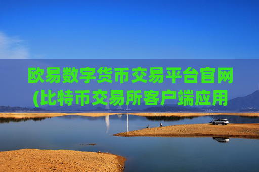 欧易数字货币交易平台官网(比特币交易所客户端应用)