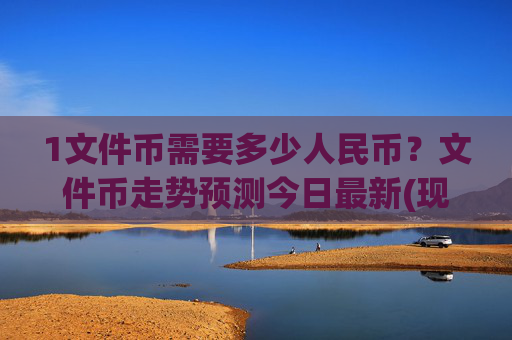 1文件币需要多少人民币？文件币走势预测今日最新(现价35.6313元)