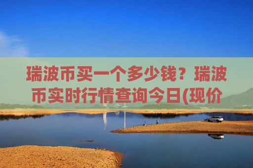 瑞波币买一个多少钱？瑞波币实时行情查询今日(现价16.1839元)