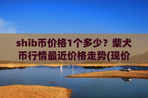 shib币价格1个多少？柴犬币行情最近价格走势(现价0.00014904元)