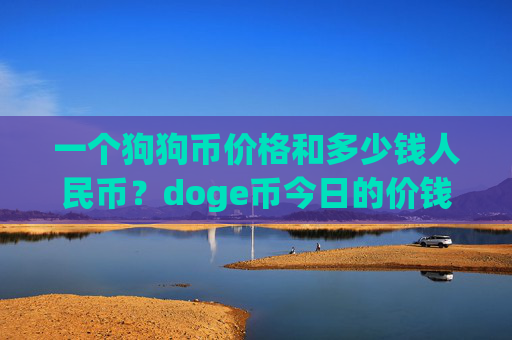 一个狗狗币价格和多少钱人民币？doge币今日的价钱走势(现价2.1684元)