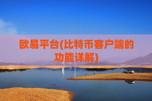 欧易平台(比特币客户端的功能详解)