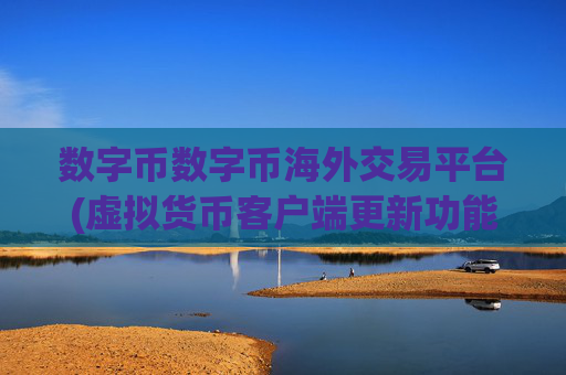 数字币数字币海外交易平台(虚拟货币客户端更新功能)