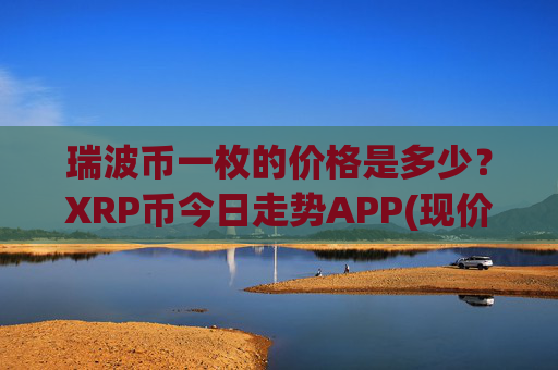 瑞波币一枚的价格是多少？XRP币今日走势APP(现价15.9366元)