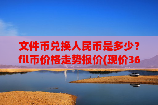 文件币兑换人民币是多少？fil币价格走势报价(现价36.9903元)