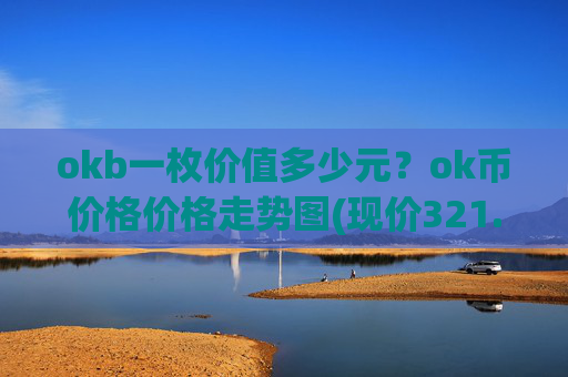 okb一枚价值多少元？ok币价格价格走势图(现价321.035元)
