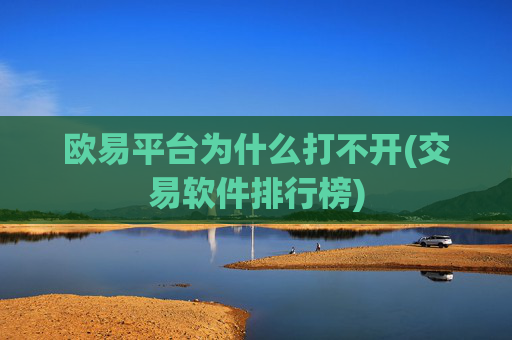 欧易平台为什么打不开(交易软件排行榜)