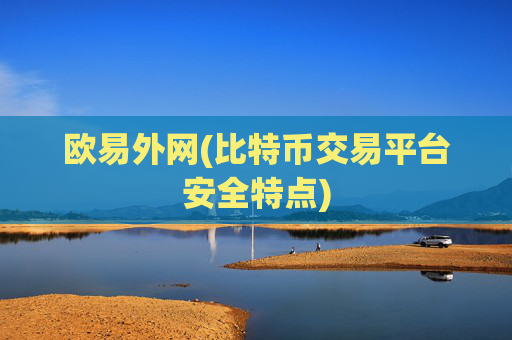 欧易外网(比特币交易平台安全特点)