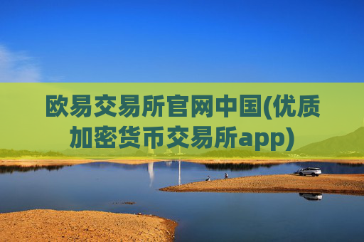 欧易交易所官网中国(优质加密货币交易所app)