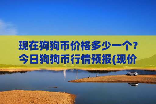 现在狗狗币价格多少一个?今日狗狗币行情预报(现价2.273元)